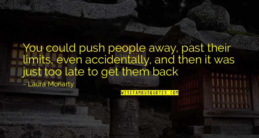 Aaahsm Quotes By Laura Moriarty: You could push people away, past their limits, Aaahsm Quotes By Laura Moriarty: You could push people away, past their limits,