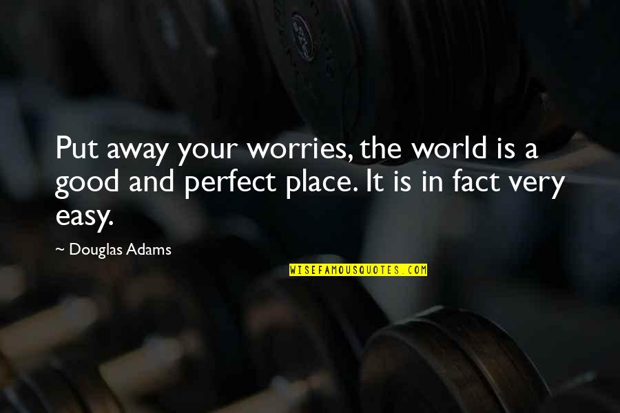 Aaanon Quotes By Douglas Adams: Put away your worries, the world is a