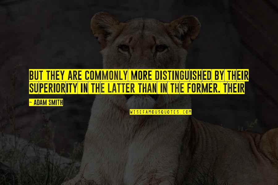 Aaanonj Quotes By Adam Smith: But they are commonly more distinguished by their Aaanonj Quotes By Adam Smith: But they are commonly more distinguished by their