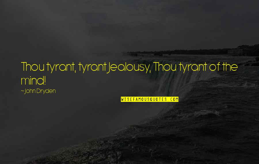 Aaanonj Quotes By John Dryden: Thou tyrant, tyrant Jealousy, Thou tyrant of the