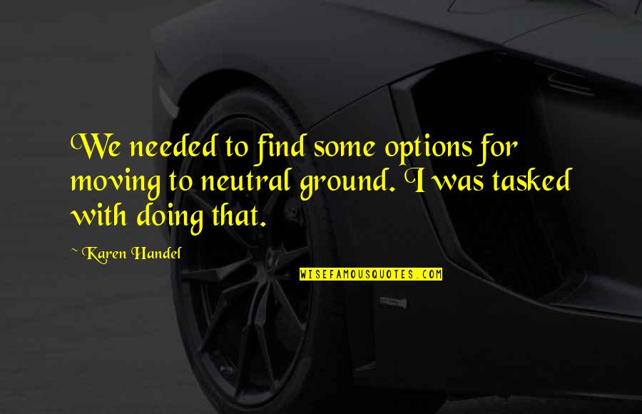 Aaanonj Quotes By Karen Handel: We needed to find some options for moving Aaanonj Quotes By Karen Handel: We needed to find some options for moving