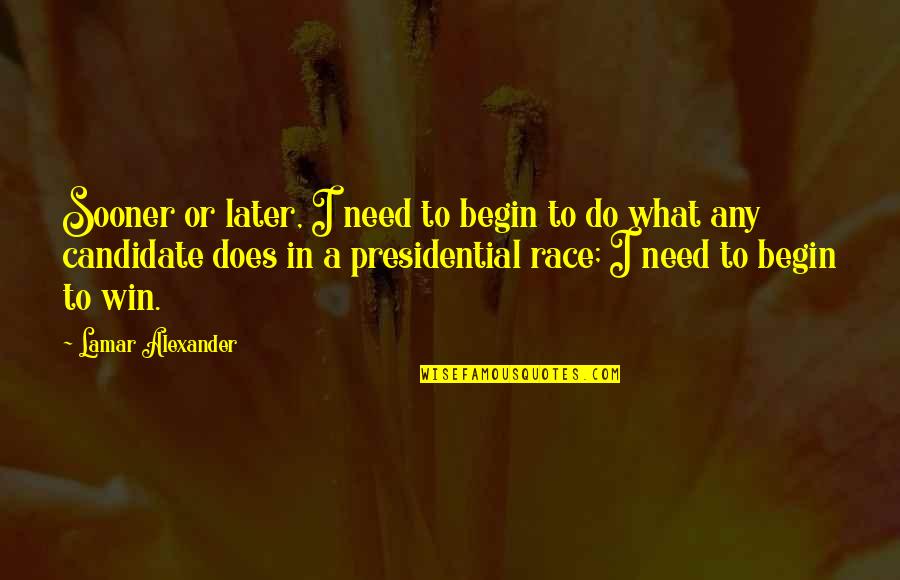 Aaanonj Quotes By Lamar Alexander: Sooner or later, I need to begin to Aaanonj Quotes By Lamar Alexander: Sooner or later, I need to begin to