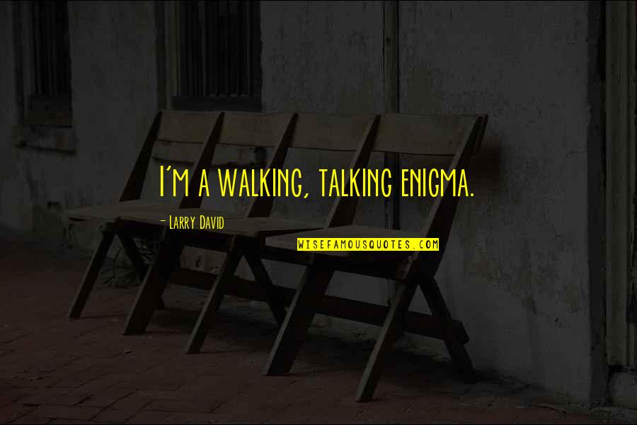 Aaanonj Quotes By Larry David: I'm a walking, talking enigma. Aaanonj Quotes By Larry David: I'm a walking, talking enigma.