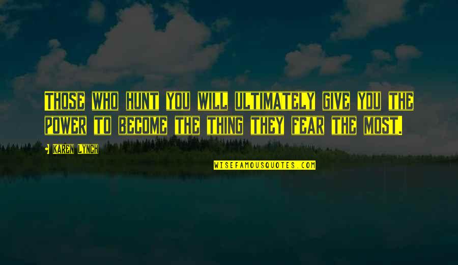 Aaawwubbis Quotes By Karen Lynch: Those who hunt you will ultimately give you