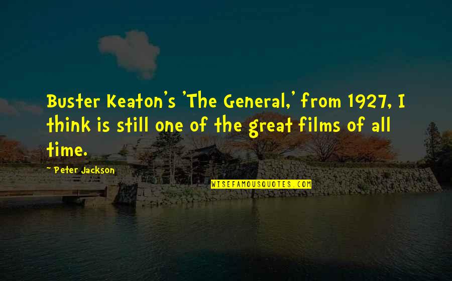 Aabel Heating Quotes By Peter Jackson: Buster Keaton's 'The General,' from 1927, I think Aabel Heating Quotes By Peter Jackson: Buster Keaton's 'The General,' from 1927, I think