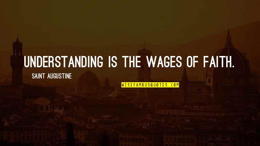 Aaberg Claim Quotes By Saint Augustine: Understanding is the wages of faith. Aaberg Claim Quotes By Saint Augustine: Understanding is the wages of faith.