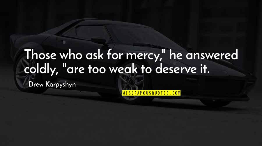 Aabid Allibhai Quotes By Drew Karpyshyn: Those who ask for mercy," he answered coldly,