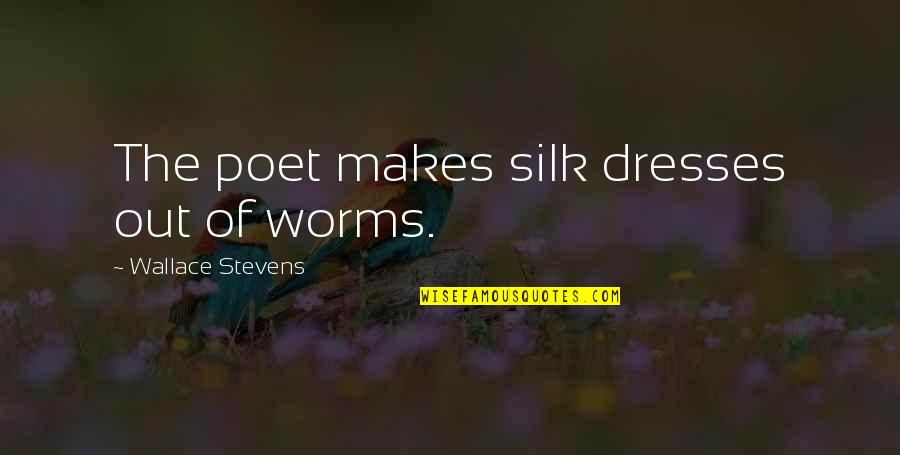 Aabid Allibhai Quotes By Wallace Stevens: The poet makes silk dresses out of worms.