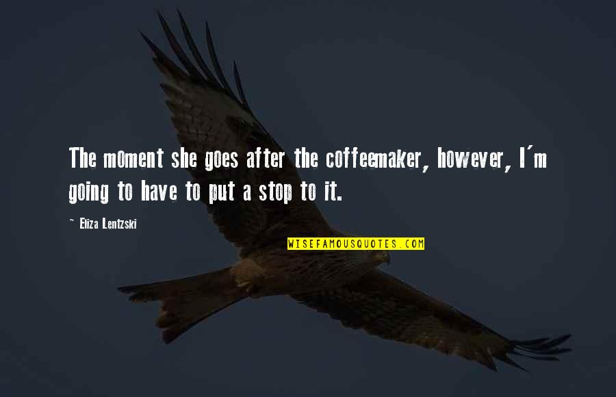 Aabyhoj Quotes By Eliza Lentzski: The moment she goes after the coffeemaker, however,