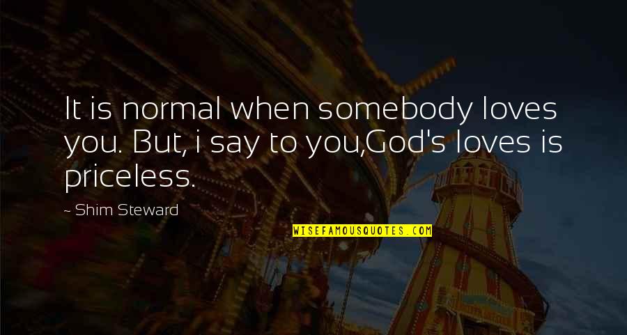 Aachen Quotes By Shim Steward: It is normal when somebody loves you. But,