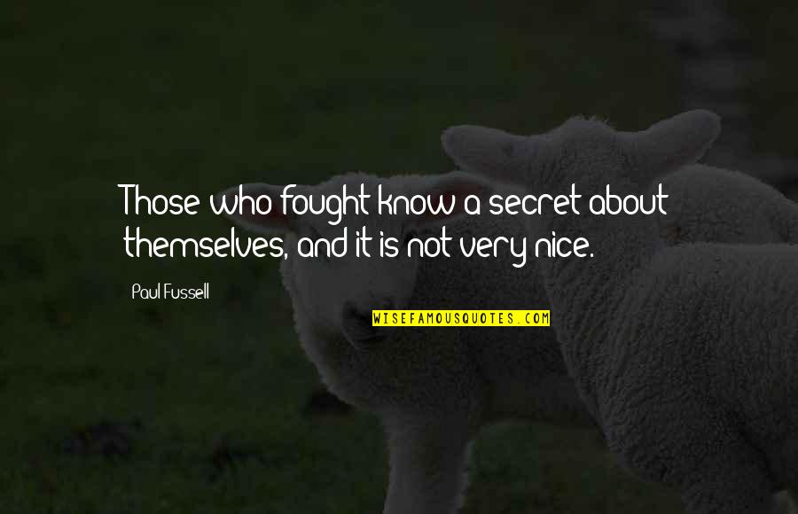 Aachen University Quotes By Paul Fussell: Those who fought know a secret about themselves,