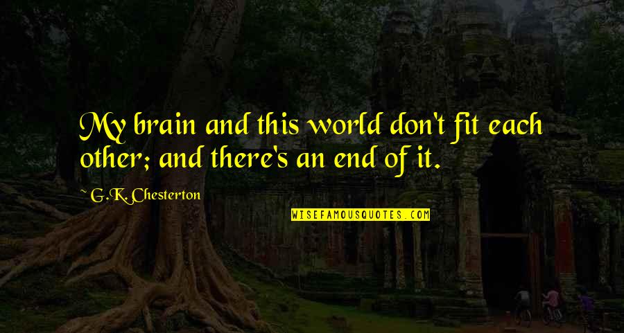 Aacn Critical Care Quotes By G.K. Chesterton: My brain and this world don't fit each
