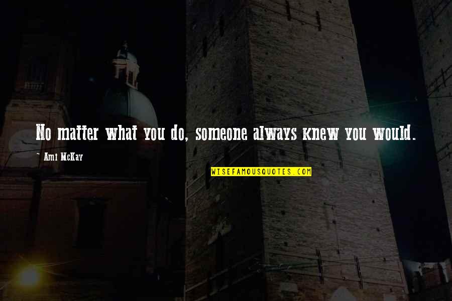 Aacn Nti Quotes By Ami McKay: No matter what you do, someone always knew