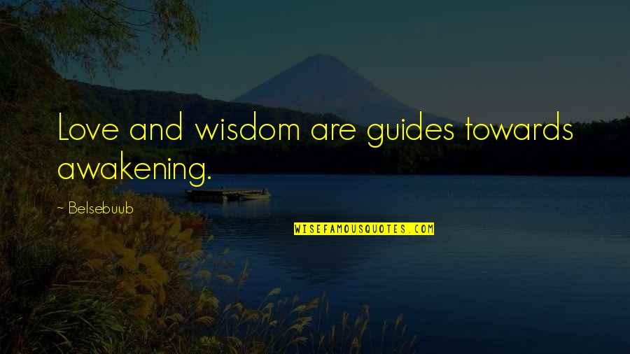 Aadan Quotes By Belsebuub: Love and wisdom are guides towards awakening.