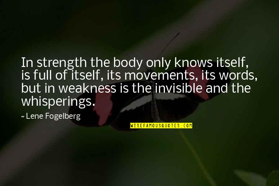 Aadesh Shrivastava Quotes By Lene Fogelberg: In strength the body only knows itself, is Aadesh Shrivastava Quotes By Lene Fogelberg: In strength the body only knows itself, is