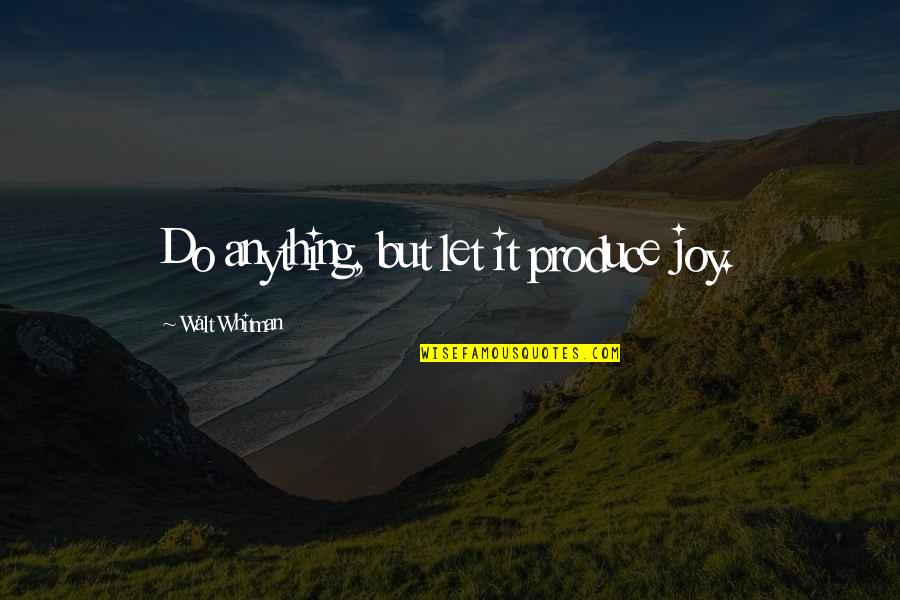 Aadhya Analytics Quotes By Walt Whitman: Do anything, but let it produce joy.