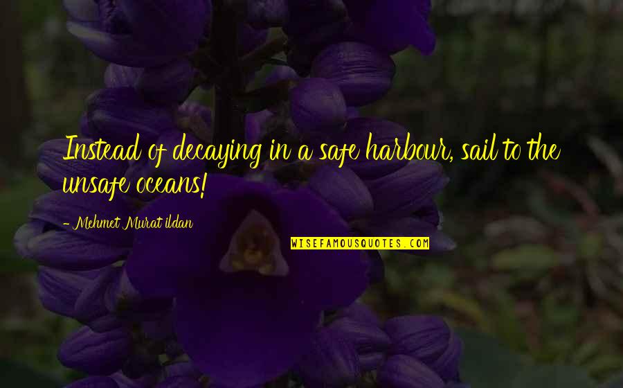 Aadhya Quotes By Mehmet Murat Ildan: Instead of decaying in a safe harbour, sail