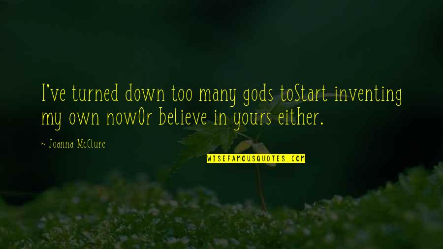 Aaenp Quotes By Joanna McClure: I've turned down too many gods toStart inventing Aaenp Quotes By Joanna McClure: I've turned down too many gods toStart inventing
