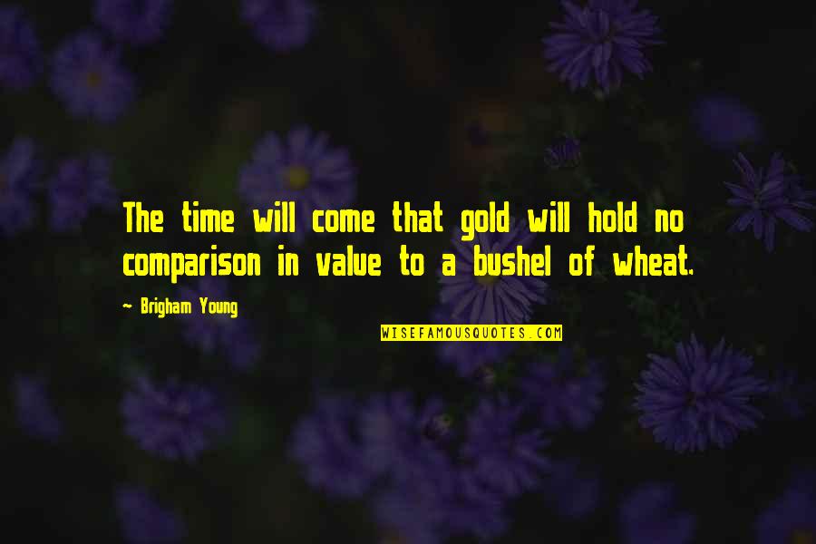 Aaent Quotes By Brigham Young: The time will come that gold will hold