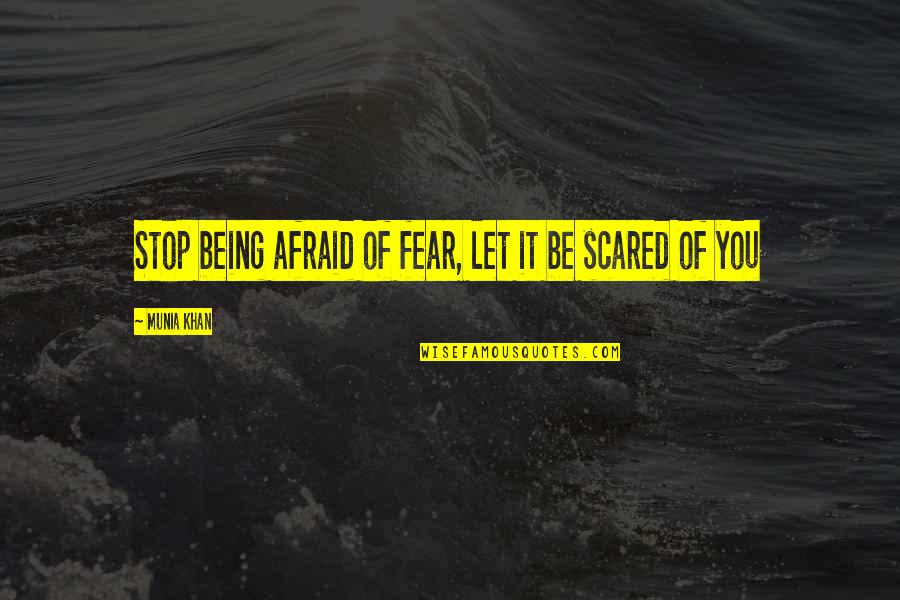 Aaent Quotes By Munia Khan: Stop being afraid of fear, let it be