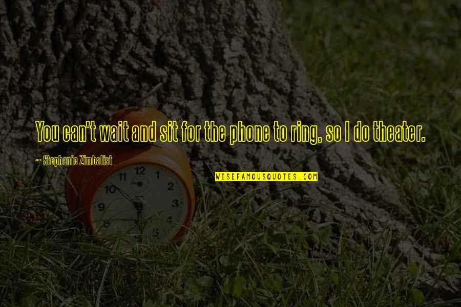 Aaent Quotes By Stephanie Zimbalist: You can't wait and sit for the phone