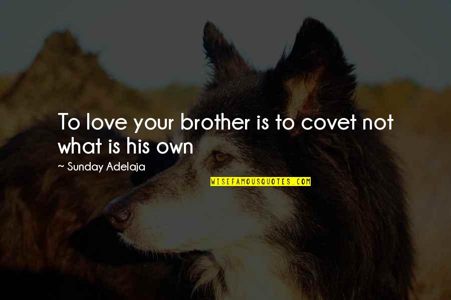 Aaent Quotes By Sunday Adelaja: To love your brother is to covet not