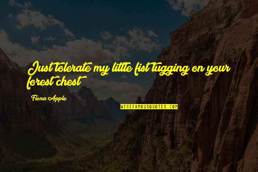 Aafke Loney Quotes By Fiona Apple: Just tolerate my little fist tugging on your