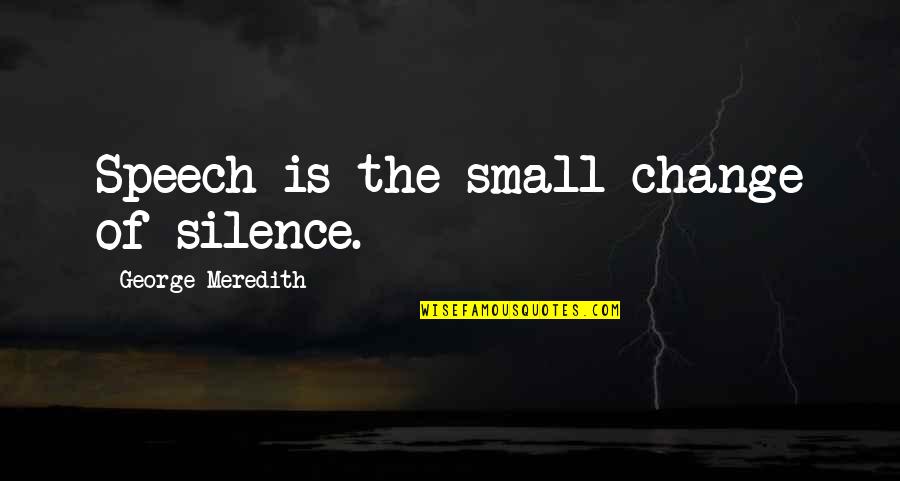 Aafreen Rachel Quotes By George Meredith: Speech is the small change of silence. Aafreen Rachel Quotes By George Meredith: Speech is the small change of silence.