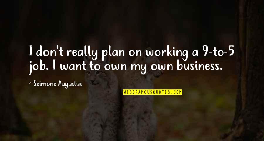 Aafreen Rachel Quotes By Seimone Augustus: I don't really plan on working a 9-to-5 Aafreen Rachel Quotes By Seimone Augustus: I don't really plan on working a 9-to-5