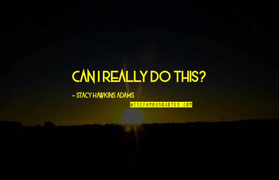 Aafreen Rachel Quotes By Stacy Hawkins Adams: Can I really do this? Aafreen Rachel Quotes By Stacy Hawkins Adams: Can I really do this?