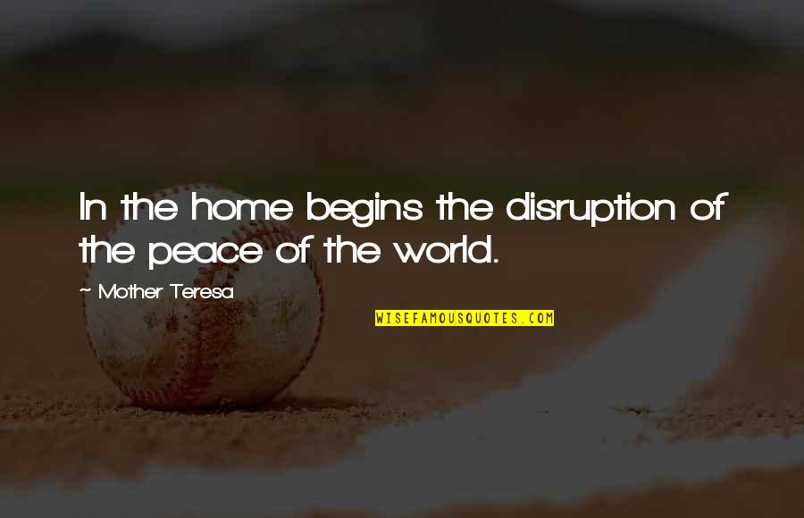 Aagagaga Quotes By Mother Teresa: In the home begins the disruption of the