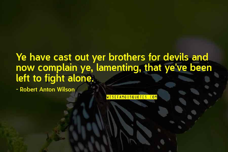 Aage Badho Quotes By Robert Anton Wilson: Ye have cast out yer brothers for devils