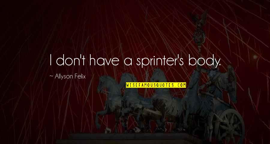 Aagenost Quotes By Allyson Felix: I don't have a sprinter's body. Aagenost Quotes By Allyson Felix: I don't have a sprinter's body.