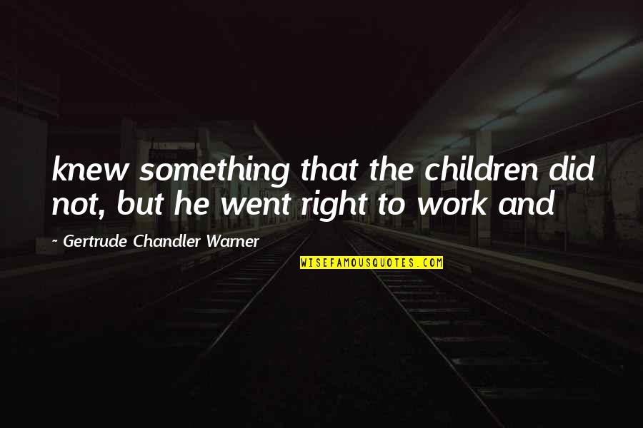 Aagenpro Quotes By Gertrude Chandler Warner: knew something that the children did not, but