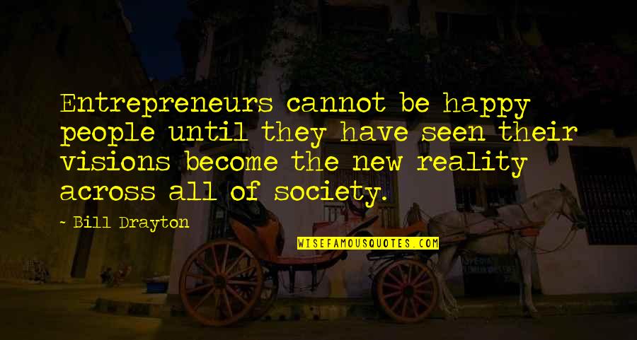 Aagje Vanwalleghem Quotes By Bill Drayton: Entrepreneurs cannot be happy people until they have Aagje Vanwalleghem Quotes By Bill Drayton: Entrepreneurs cannot be happy people until they have