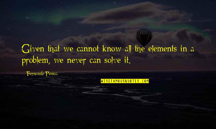 Aagje Vanwalleghem Quotes By Fernando Pessoa: Given that we cannot know all the elements