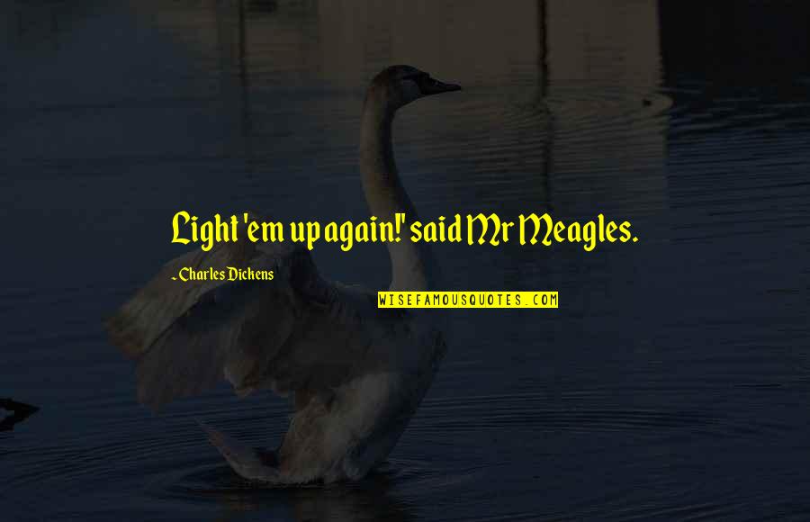 Aagragaah Quotes By Charles Dickens: Light 'em up again!' said Mr Meagles.
