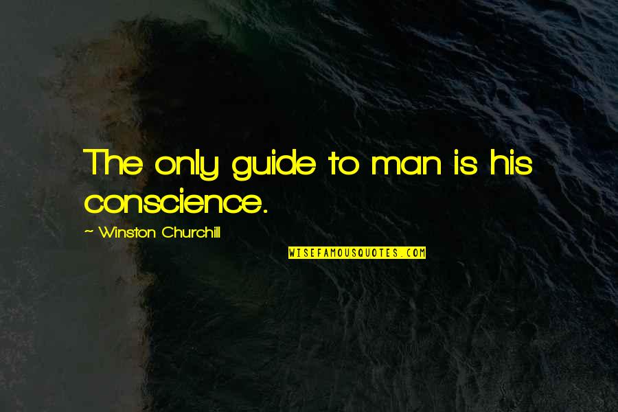 Aagragaah Quotes By Winston Churchill: The only guide to man is his conscience.