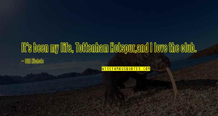 Aahahahah Quotes By Bill Nichols: It's been my life, Tottenham Hotspur,and I love Aahahahah Quotes By Bill Nichols: It's been my life, Tottenham Hotspur,and I love