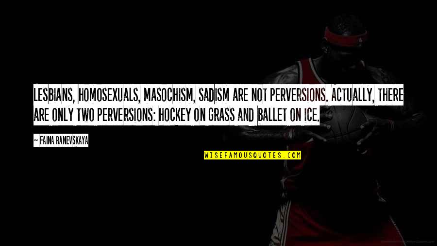 Aahh Quotes By Faina Ranevskaya: Lesbians, homosexuals, masochism, sadism are not perversions. Actually,