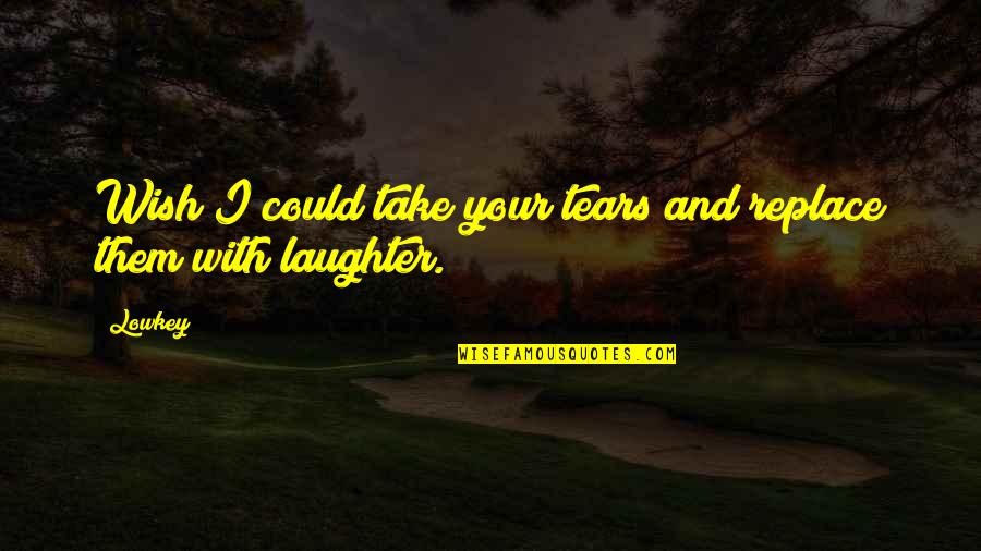 Aahhhssss Quotes By Lowkey: Wish I could take your tears and replace