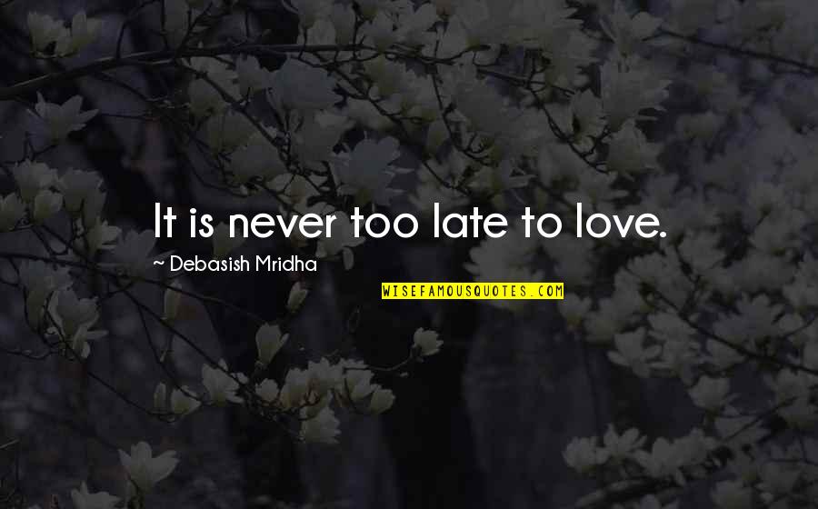 Aahs Mychart Quotes By Debasish Mridha: It is never too late to love.