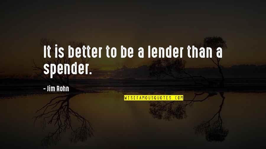 Aai Baba Quotes By Jim Rohn: It is better to be a lender than
