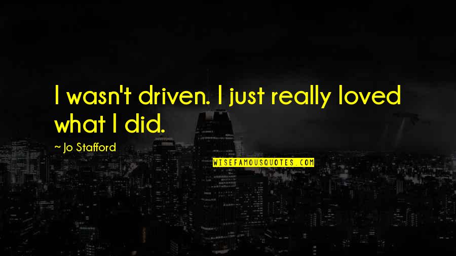 Aai Tulja Bhavani Quotes By Jo Stafford: I wasn't driven. I just really loved what