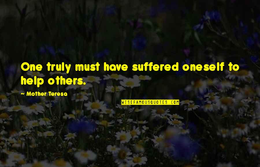 Aaidh Ibn Abdullah Al Qarni Quotes By Mother Teresa: One truly must have suffered oneself to help