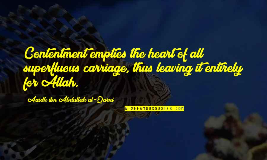 Aaidh Ibn Quotes By Aaidh Ibn Abdullah Al-Qarni: Contentment empties the heart of all superfluous carriage,