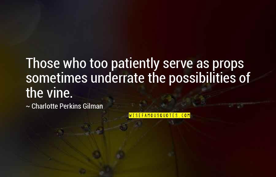 Aaidh Ibn Quotes By Charlotte Perkins Gilman: Those who too patiently serve as props sometimes