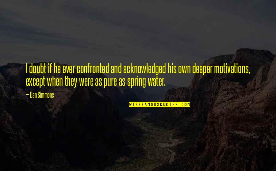 Aaina Par Quotes By Dan Simmons: I doubt if he ever confronted and acknowledged Aaina Par Quotes By Dan Simmons: I doubt if he ever confronted and acknowledged