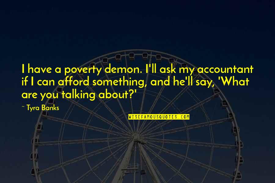 Aaiye Aapka Quotes By Tyra Banks: I have a poverty demon. I'll ask my