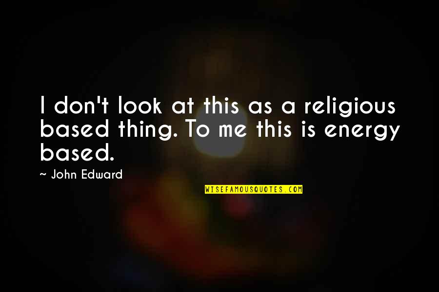 Aaj Ka Gyan Hindi Quotes By John Edward: I don't look at this as a religious